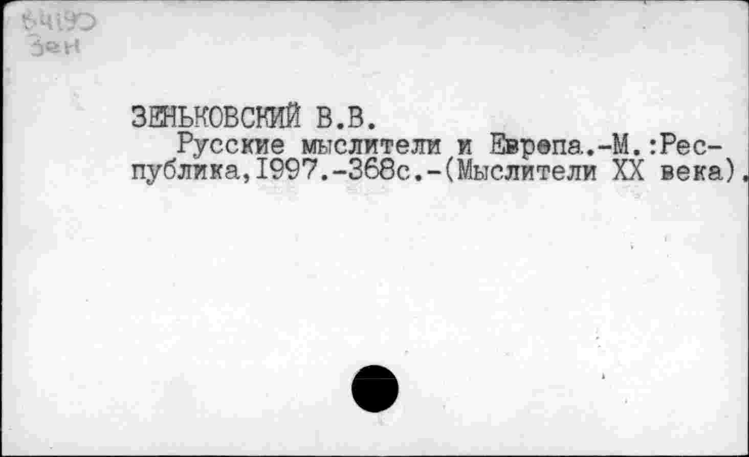 ﻿ЗЕНЬКОВСКИЙ В.В.
Русские мыслители и Еврвпа.-М.:Рес-публика,1997.-368с.-(Мыслители XX века)